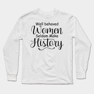 Well-behaved Women Seldom Make His History Long Sleeve T-Shirt